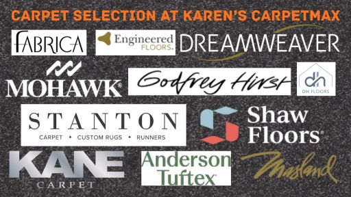Huge selection of carpet at Karen's Carpetmax of Flint, MI, including Fabrica, Engineered Floors, Dreamweaver, Mohawk, Godfrey Hirst, Dixie Home, Stanton, Shaw, Kane, Anderson-Tuftex, and Masland.